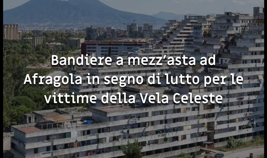 Afragola. Bandiere a mezz’asta come segno di vicinanza delle vittime di Scampia